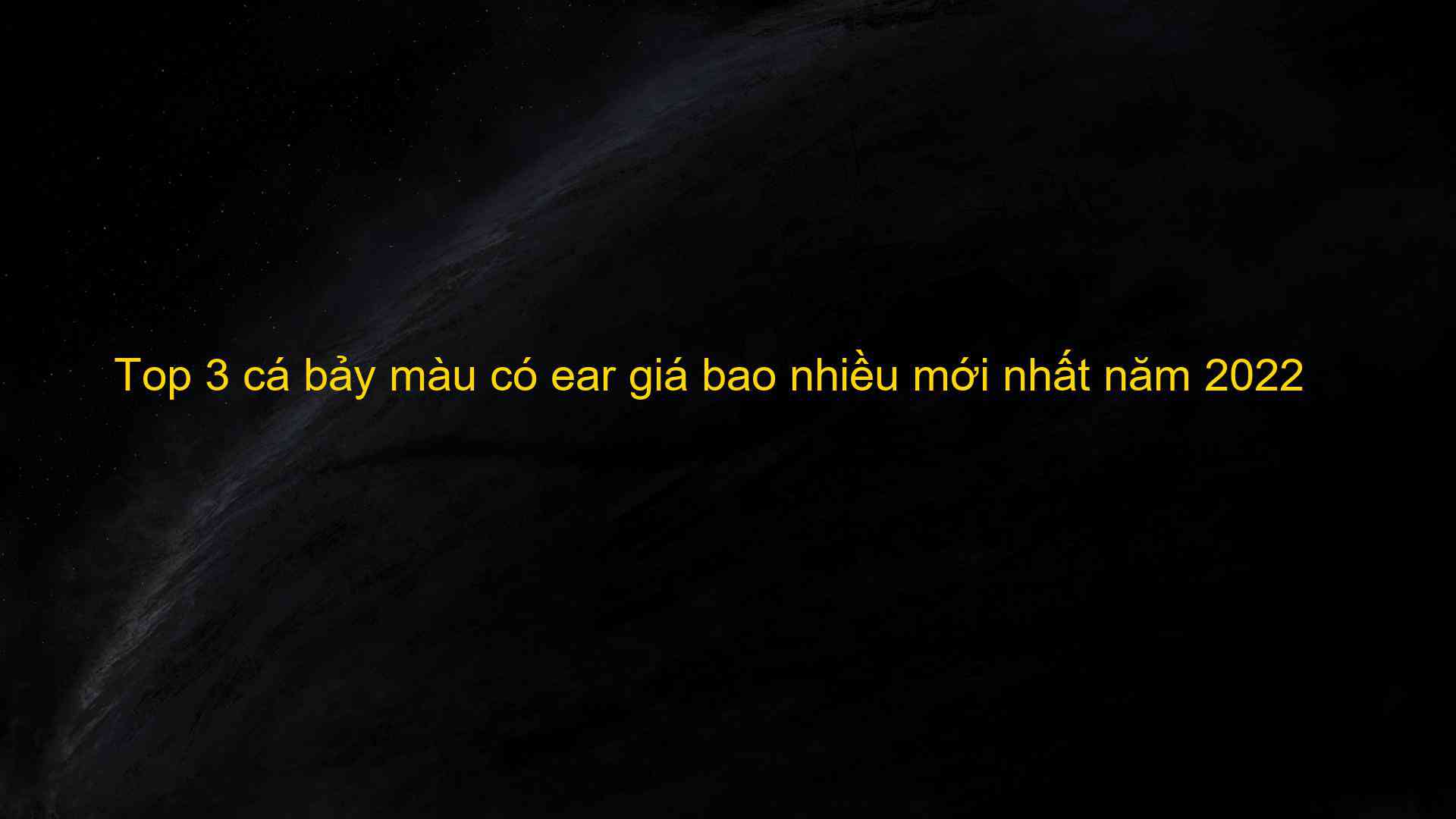 Top 3 cá bảy màu có ear giá bao nhiều mới nhất năm 2022 - Máy Ép Cám Nổi | Dây Chuyền Sản Xuất Thức Ăn Thủy Sản Tối Ưu