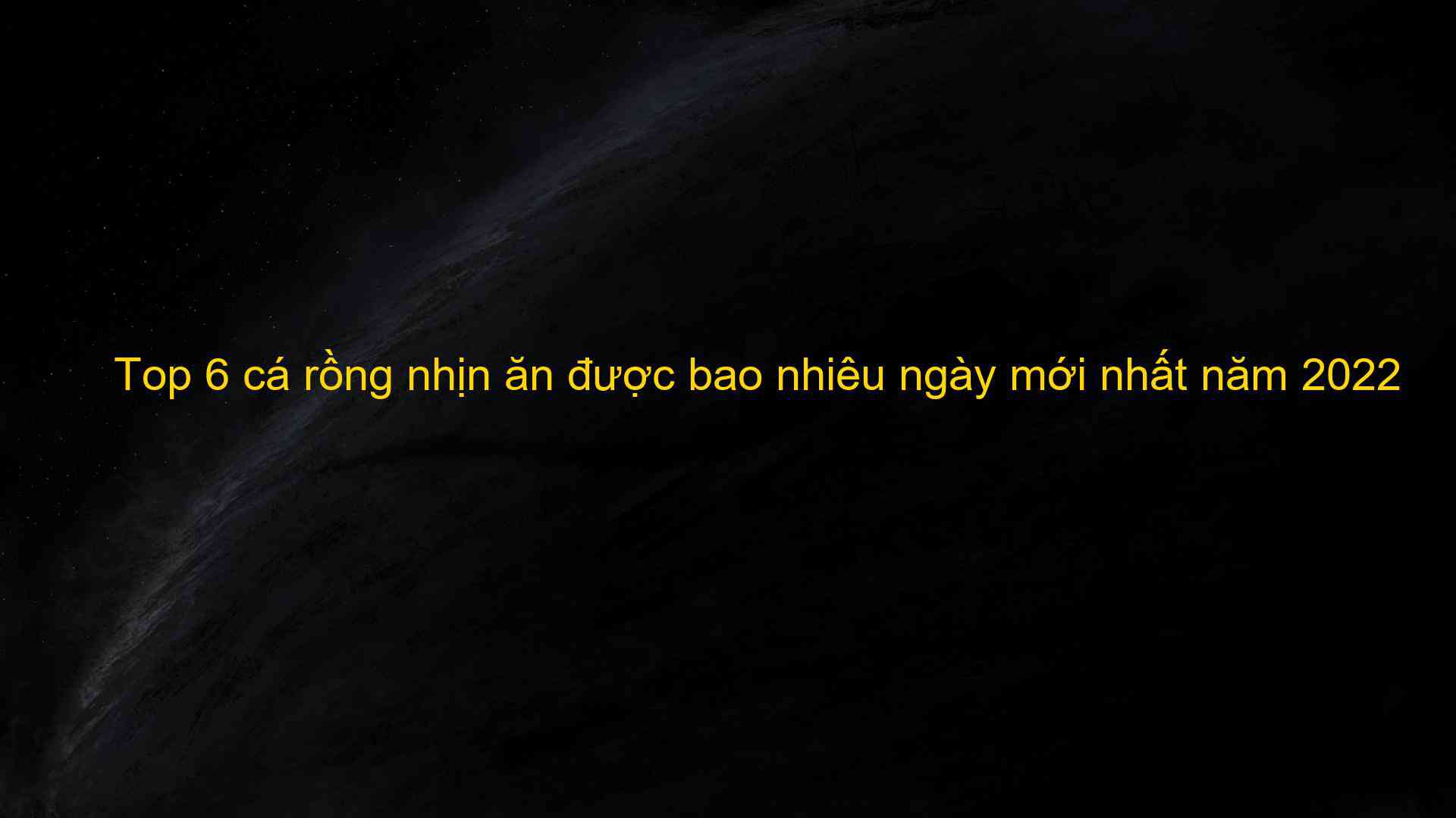 Top 6 cá rồng nhịn ăn được bao nhiêu ngày mới nhất năm 2022 - Máy Ép Cám Nổi | Dây Chuyền Sản Xuất Thức Ăn Thủy Sản Tối Ưu