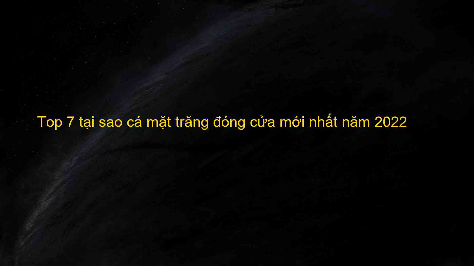 Top 7 tại sao cá mặt trăng đóng cửa mới nhất năm 2022 - Máy Ép Cám Nổi | Dây Chuyền Sản Xuất Thức Ăn Thủy Sản Tối Ưu